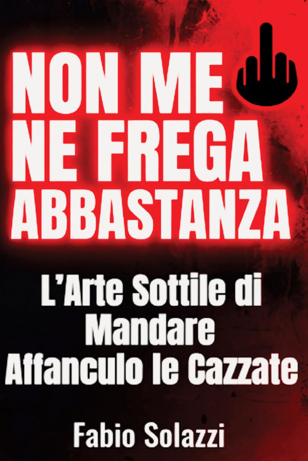 NON ME NE FREGA ABBASTANZA.: L’Arte Sottile di Mandare Affanculo le Cazzate (RISVEGLIO INTERIORE)
