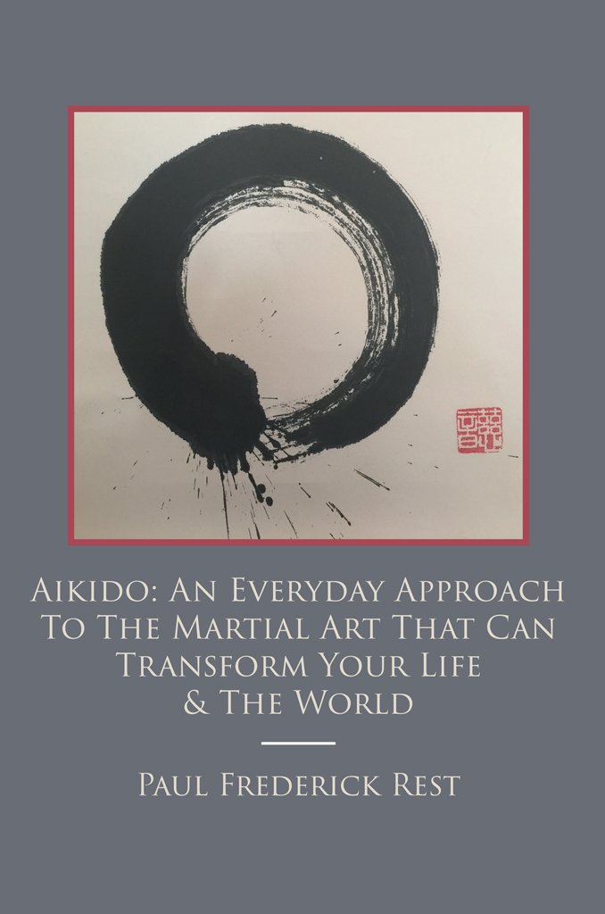 Aikido: An Everyday Approach To The Martial Art That Can Transform Your Life & The World