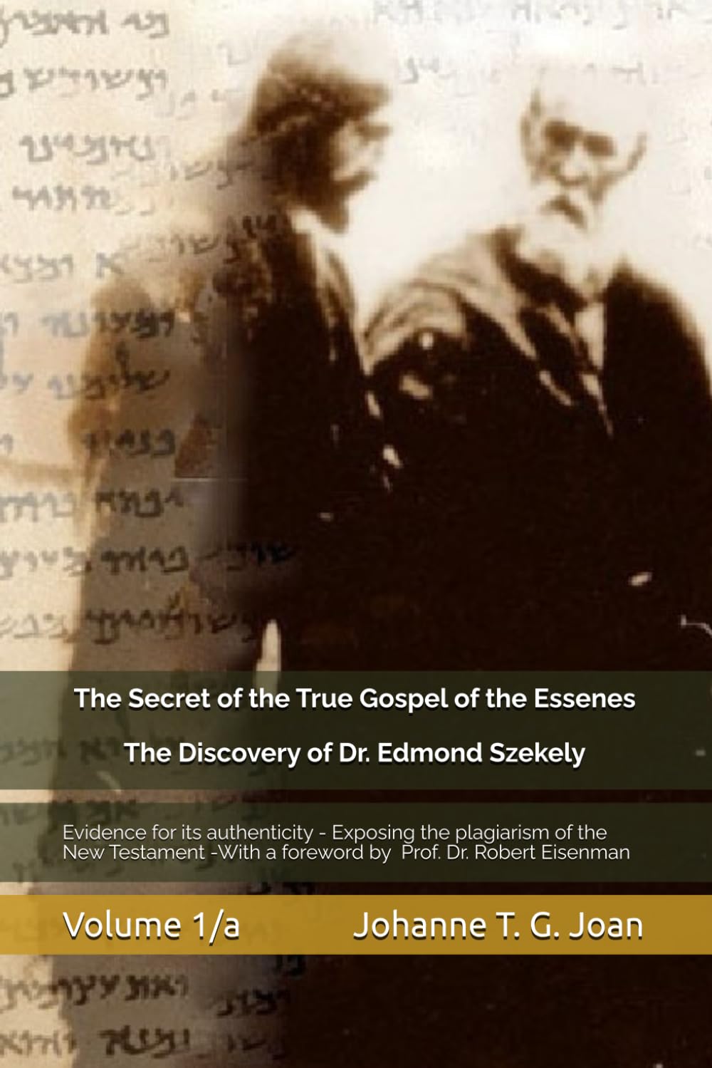 The Secret of the True Gospel of the Essenes -The Discovery of Dr. Edmond Szekely in the Vatican - Volume 1/a: Evidence for its authenticity - ... by E. Szekely and Prof. Dr. Robert Eisenman