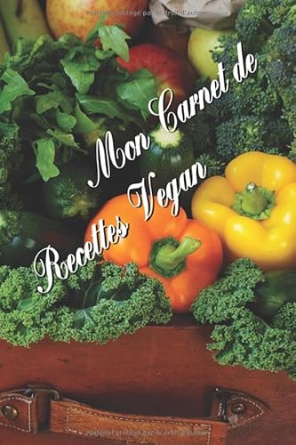 Mon Carnet de Recettes Vegan: 120 pages à remplir avec vos meilleurs recettes