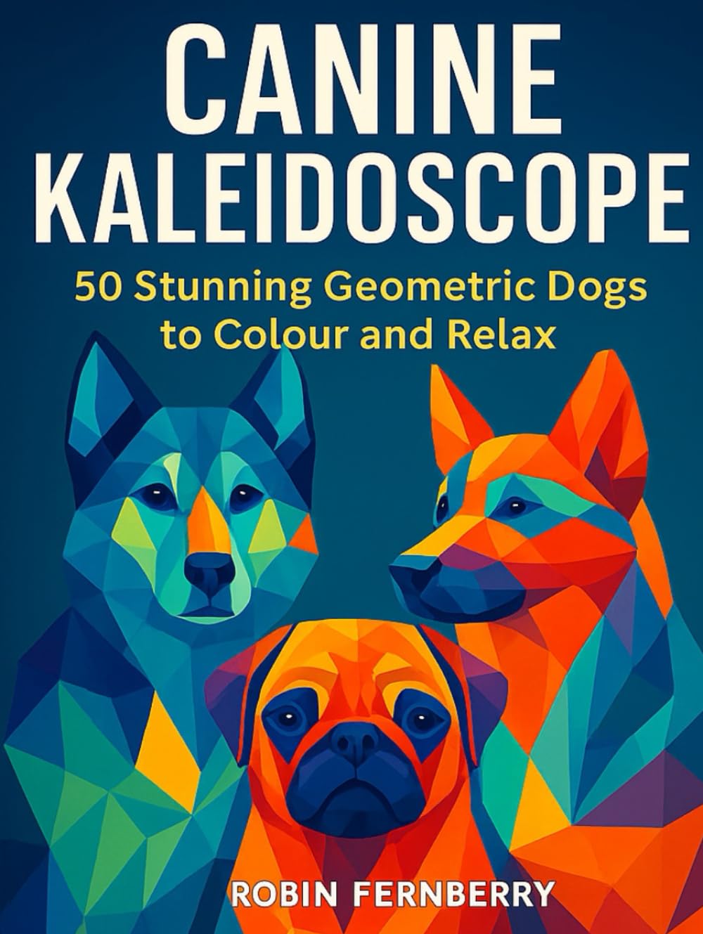 Canine Kaleidoscope: Beautiful Geometric Dog Designs to Colour and Unwind
