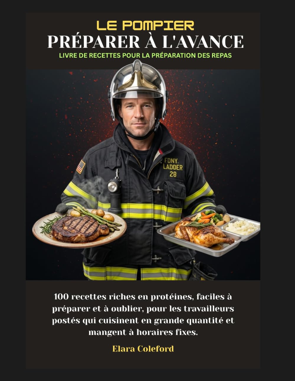 LE POMPIER PRÉPARER À L'AVANCE LIVRE DE RECETTES POUR LA PRÉPARATION DES REPAS: 100 recettes riches en protéines, faciles à préparer et à oublier, ... en grande quantité etMangerselon un horaire