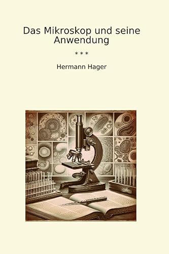 Das Mikroskop und seine Anwendung (Classic Books)