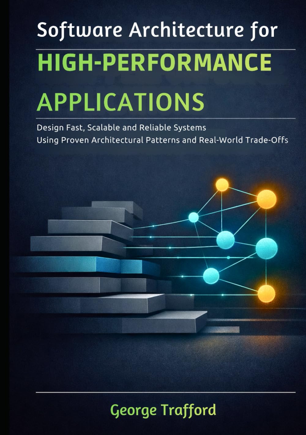 Software Architecture for High-Performance Applications: Design Fast, Scalable, and Reliable Systems Using Proven Architectural Patterns and Real-World Trade-Offs