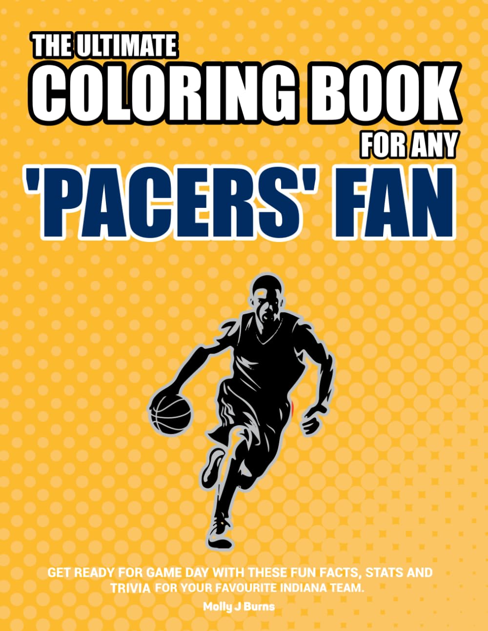 The Ultimate Coloring Book for any Pacers Fan.: Get ready for game day with these fun facts, stats and trivia for your favorite Indiana team.