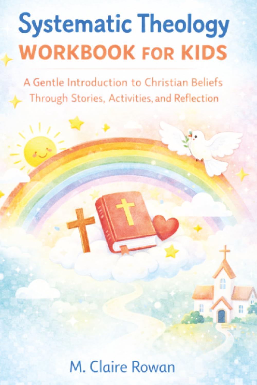 Systematic Theology Workbook for Kids: A Gentle Introduction to Christian Beliefs Through Stories, Activities, and Reflection.