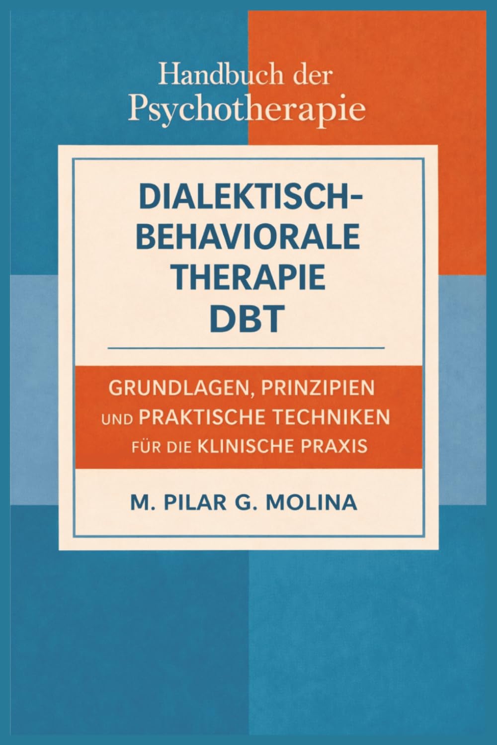 Dialektisch-Behaviorale Therapie. DBT: Grundlagen, Prinzipien und praktische Techniken für die klinische Praxis (Handbuch der Psychotherapie)