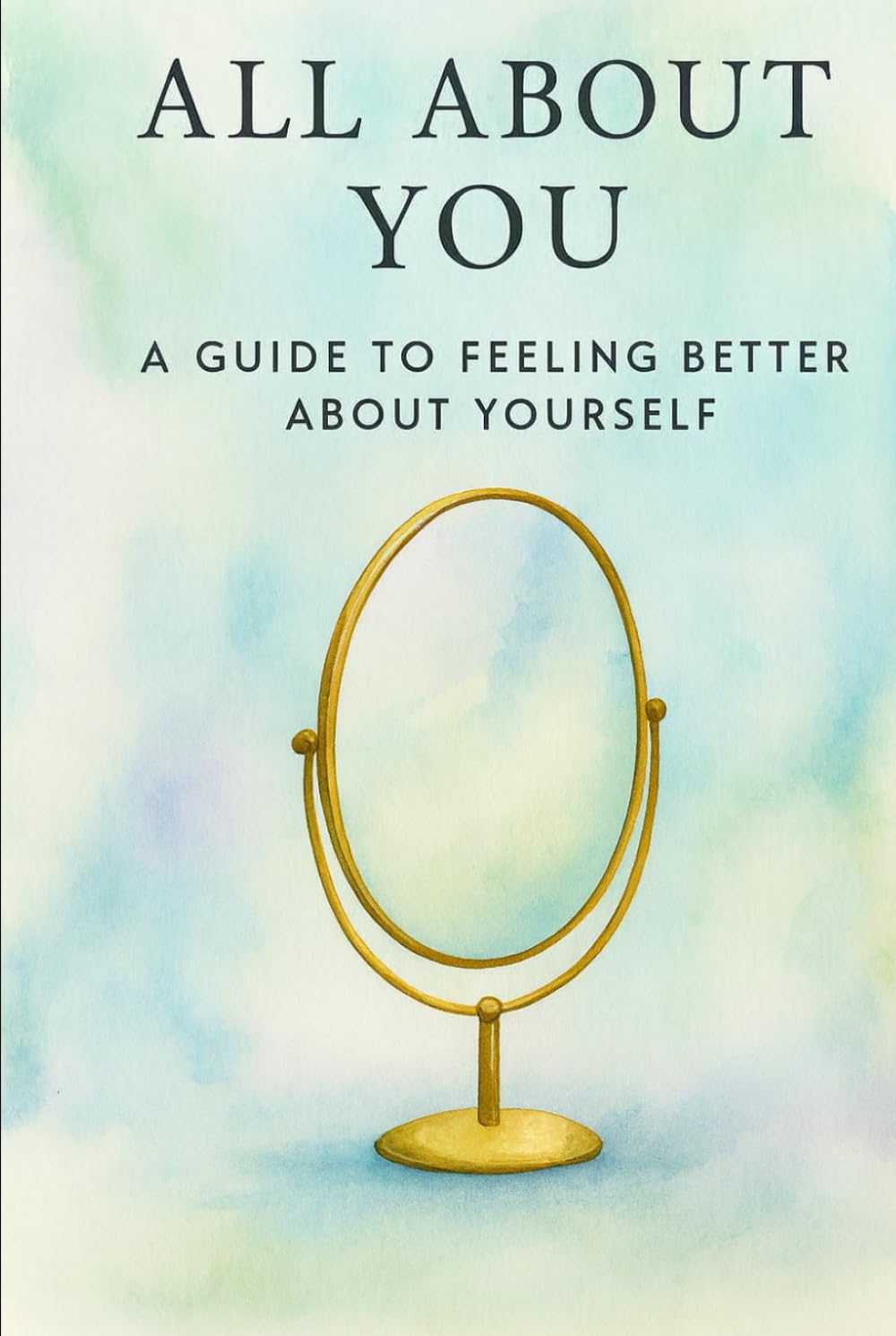 All About You: A Guide to Feeling Better About Yourself