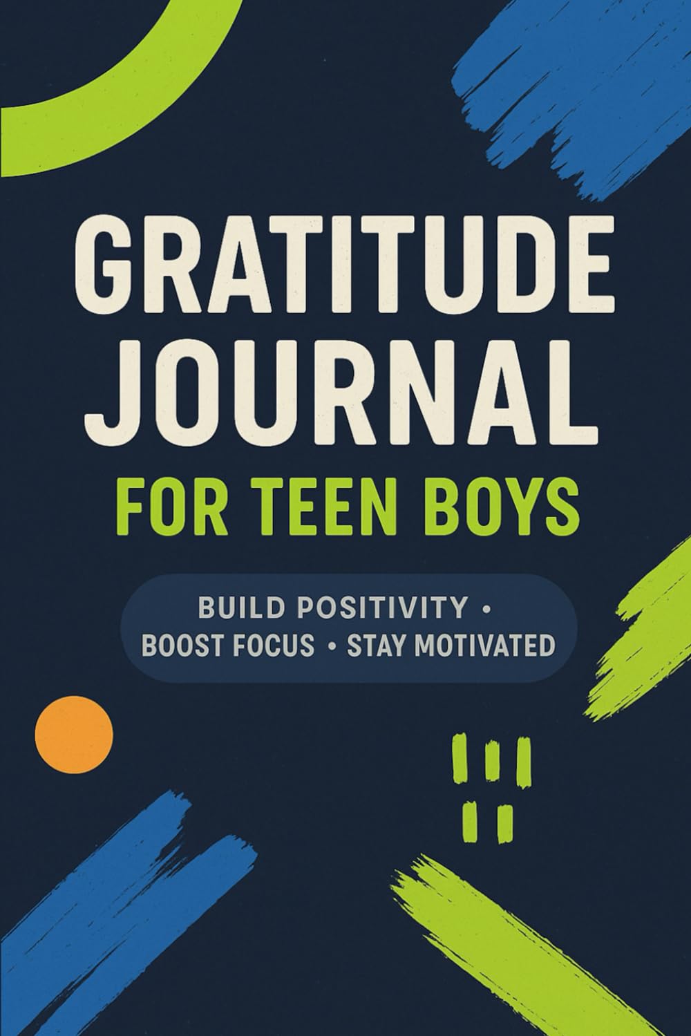 Gratitude Journal for Teen Boys: Daily Guided Prompts for Positivity & Confidence: Build Mindfulness, Motivation, and Self-Love with Simple Daily Reflection