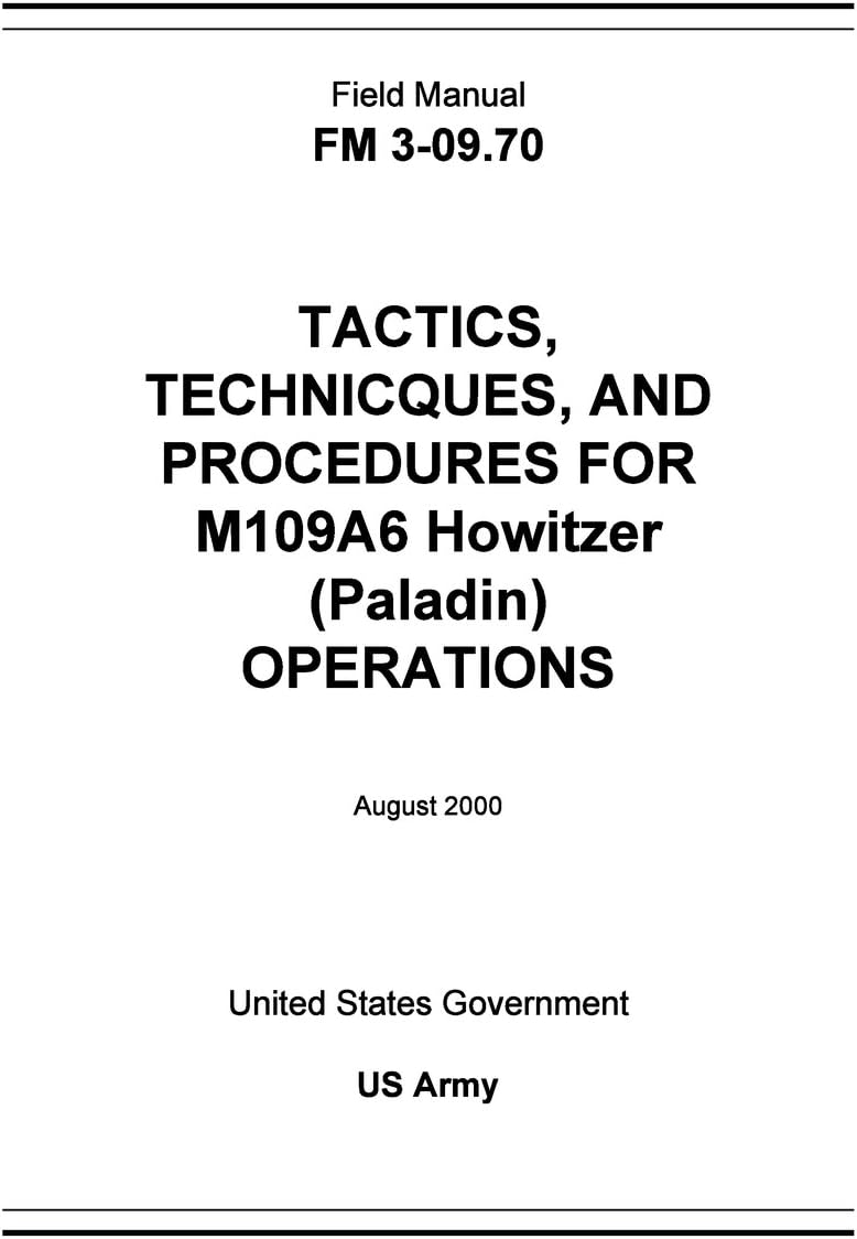 Field Manual FM 3-09.70 Tactics, Techniques, and Procedures for M109A6 Howitzer (Paladin) Operations August 2000
