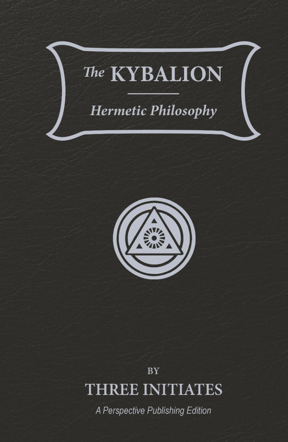 The Kybalion: Hermetic Philosophy - A Perspective Publishing Edition