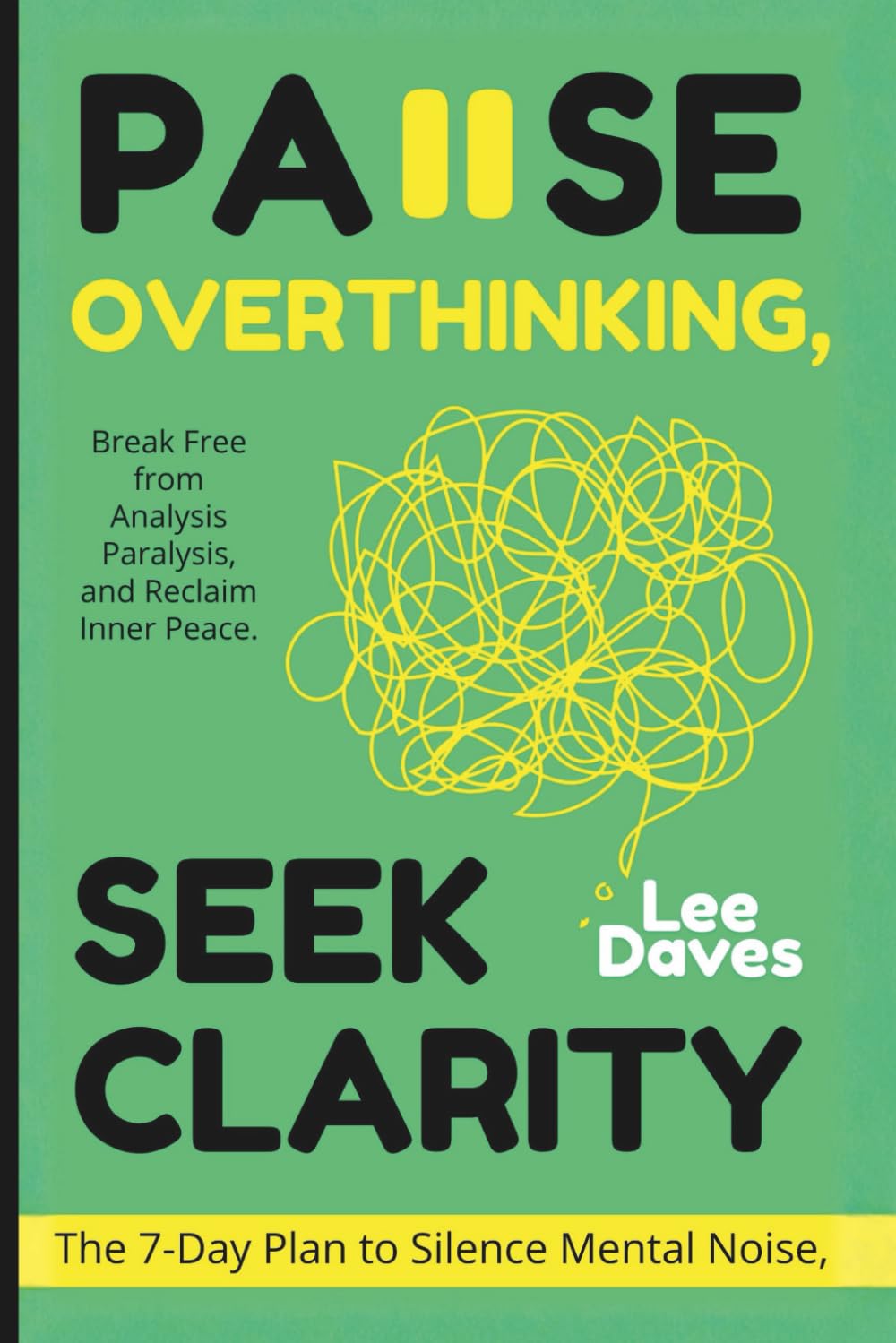Pause Overthinking, Seek Clarity: The 7-Day Plan to Silence Mental Noise, Break Free from Analysis Paralysis, and Reclaim Inner Peace.