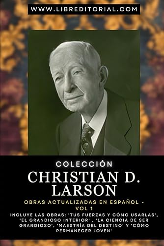 Colección Christian D. Larson: Obras Actualizadas En Español - Vol 1: Incluye las Obras: 'Tus Fuerzas y Cómo Usarlas', 'El Grandioso Interior' , 'La ... del Nuevo Pensamiento) (Spanish Edition)