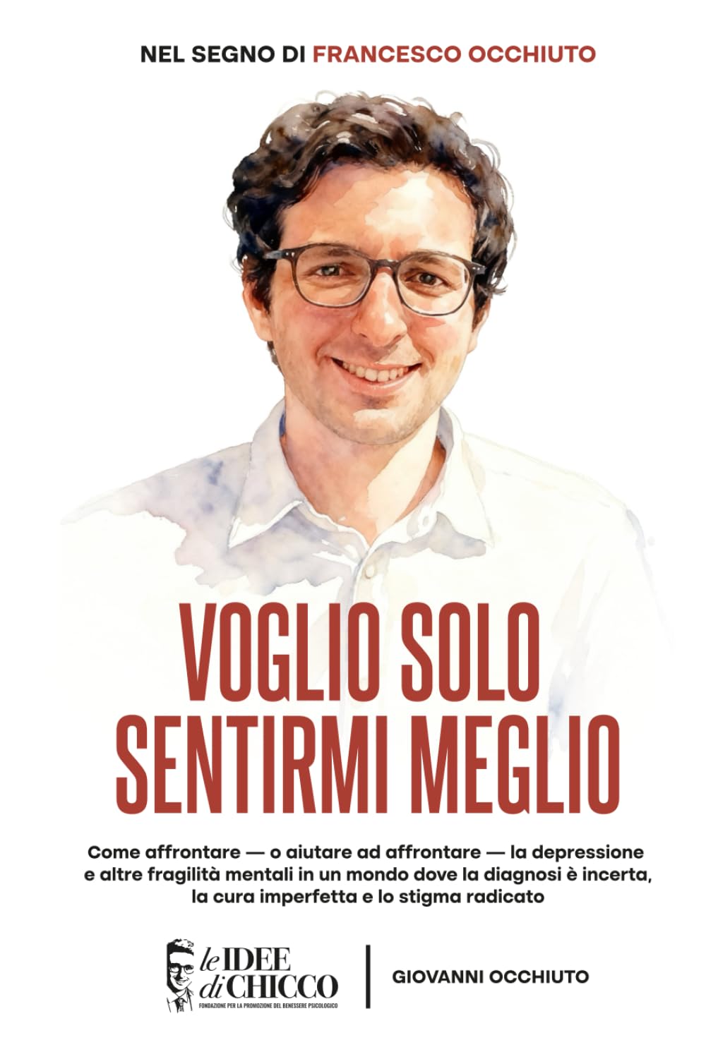 Voglio solo sentirmi meglio: Come affrontare — o aiutare ad affrontare — la depressione e altre fragilità mentali in un mondo dove la diagnosi è incerta, la cura imperfetta e lo stigma radicato