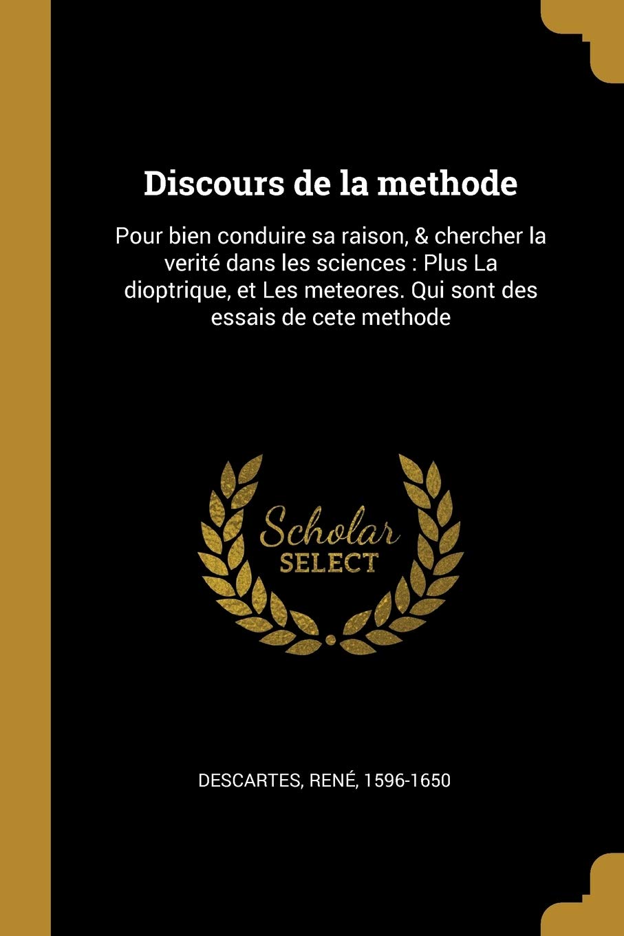 Discours de la methode: Pour bien conduire sa raison, & chercher la verité dans les sciences : Plus La dioptrique, et Les meteores. Qui sont des