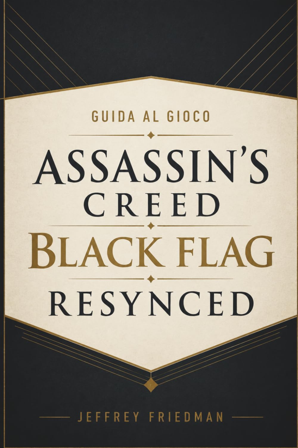 GUIDA AL GIOCO ASSASSIN'S CREED BLACK FLAG RESYNCED: Padronanza del combattimento navale della furtività dell'esplorazione e delle tecniche di sopravvivenza dei pirati