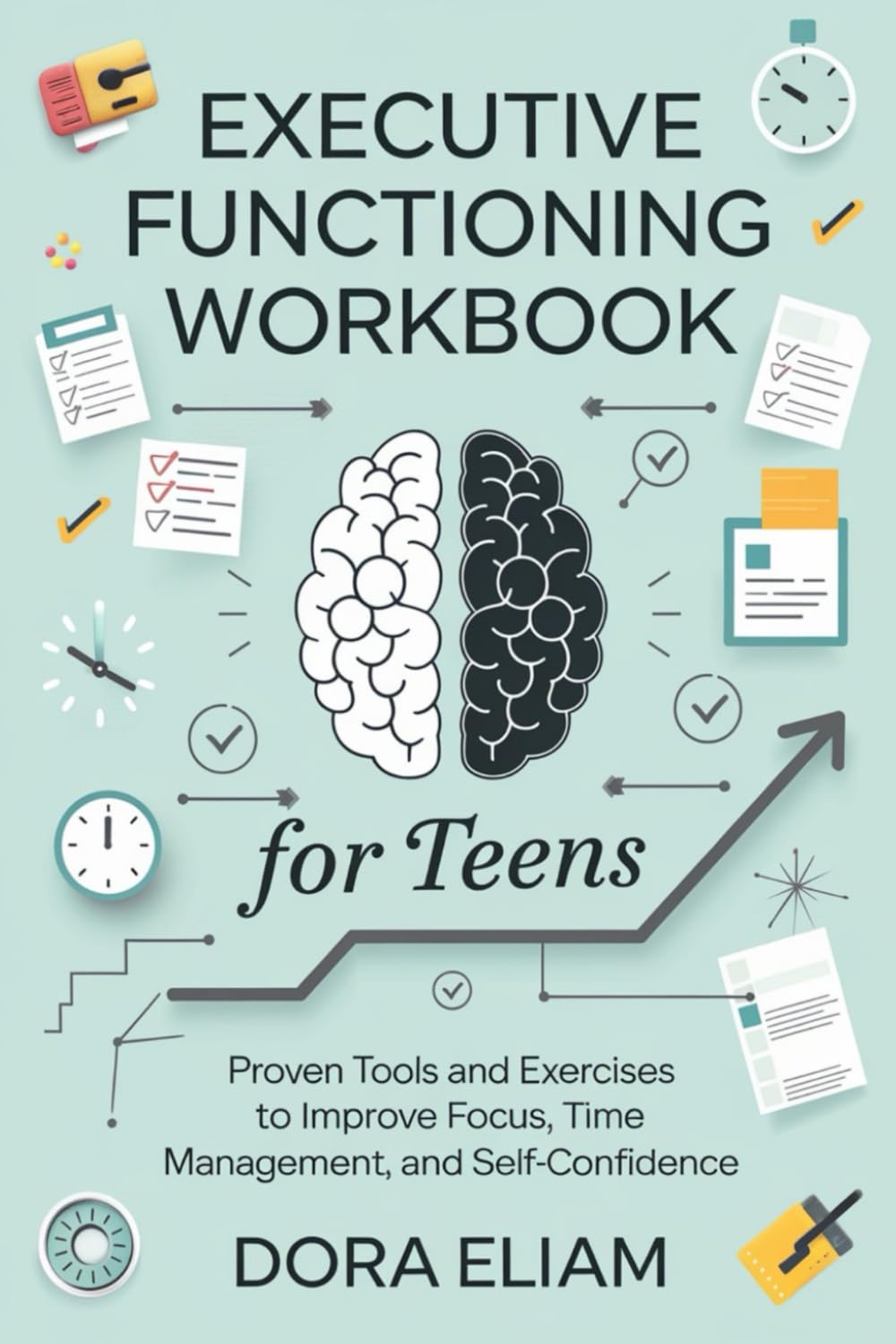 Executive Functioning Workbook for Teens: Proven Tools and Exercises to Improve Focus, Time Management, and Self-Confidence