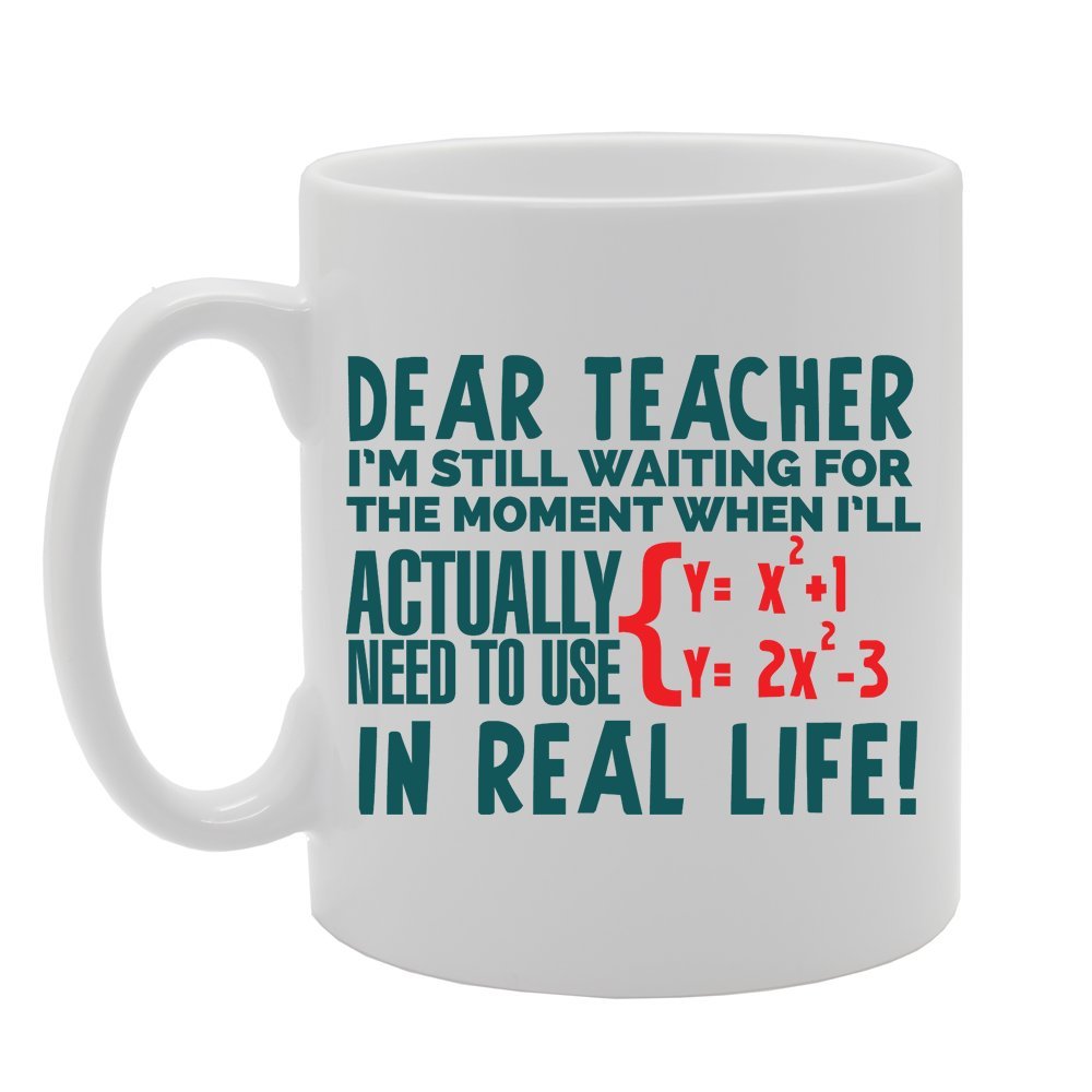 Coralgraph Inc Men's White Mg3612 Dear Teacher I'm Still Waiting For The Mot When I Actually Need To Use Algebra In Real Life Novelty Gift Printed Tea Coffee Ceramic Mug