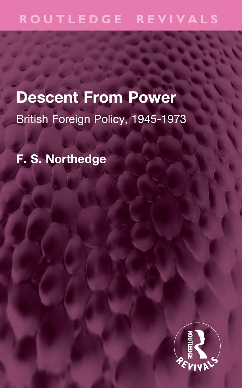 Descent From Power: British Foreign Policy, 1945-1973 (Routledge Revivals)