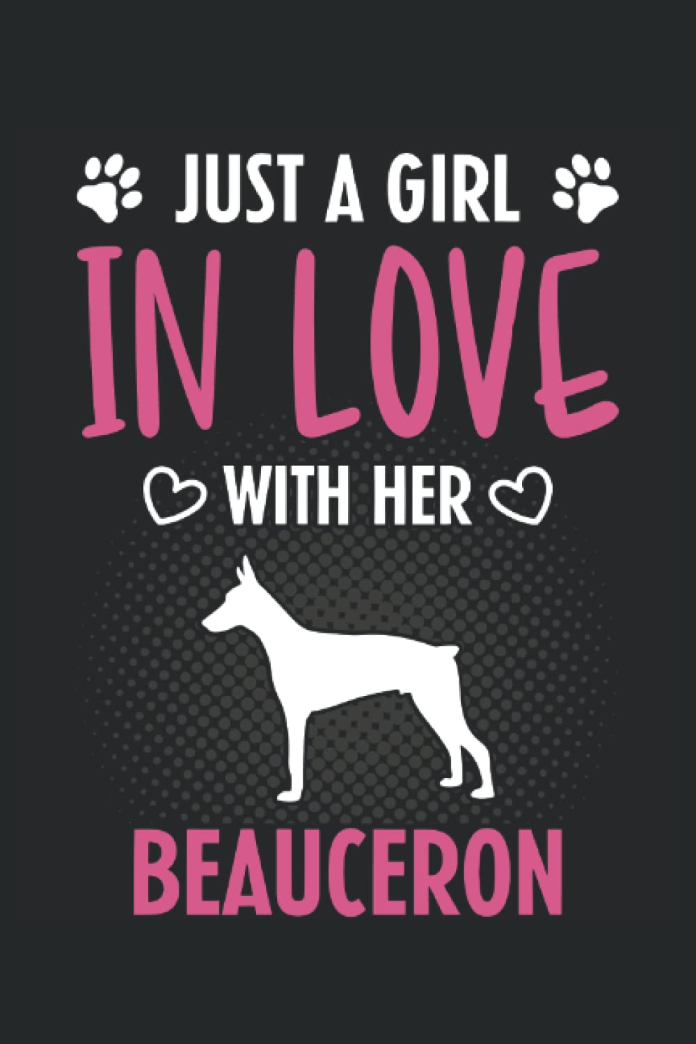 Just A Girl In Love With Her Beauceron: Beauceron Owner and Beauceron Dog Lover Notebook Gifts Idea | 6x9 with 120 Pages