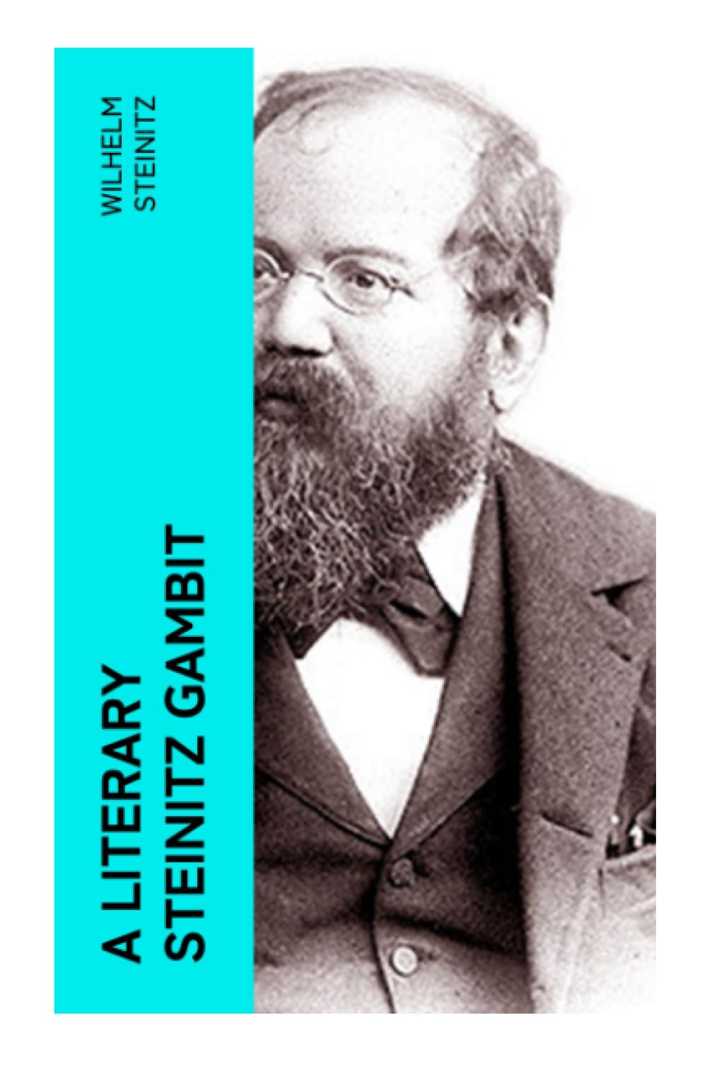 A Literary Steinitz Gambit: Victorian Chess Essays on Strategy, Positional Theory, and the Art of Intellectual Conflict