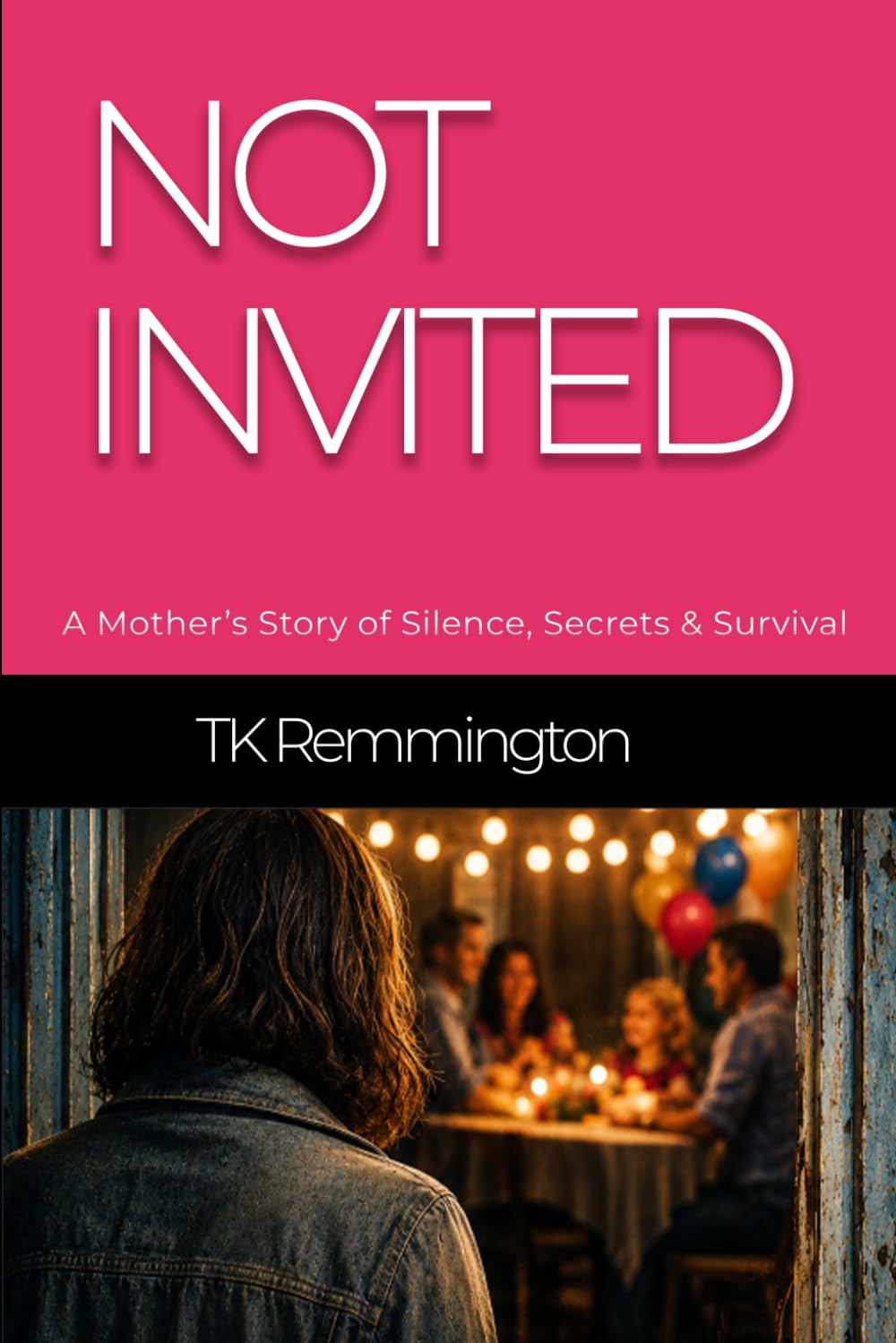NOT INVITED: A Mother’s Story of Silence, Secrets & Survival