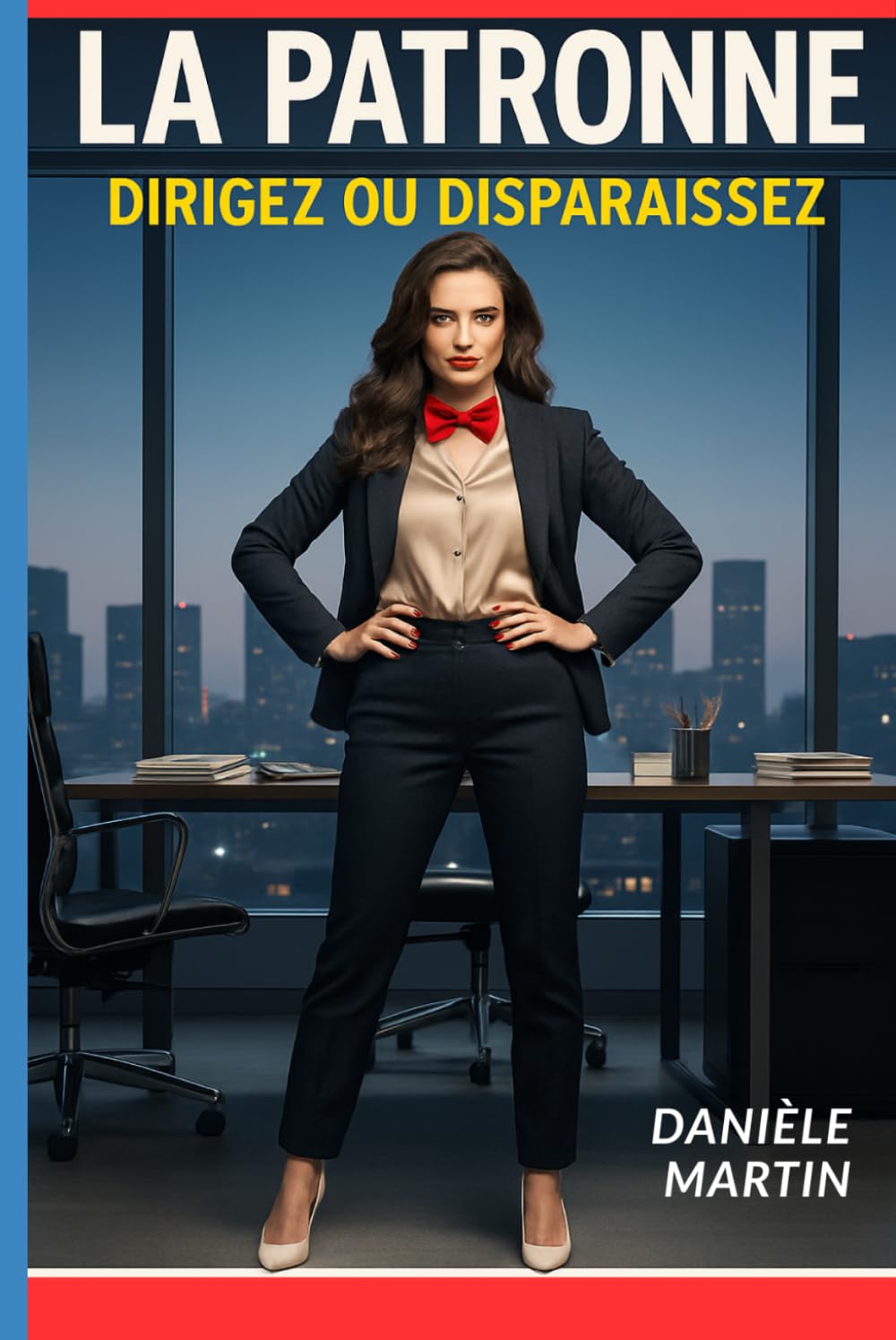 LA PATRONNE : le Manuel de Pouvoir pour la Femme Leader.: DIRIGEZ OU DISPARAISSEZ