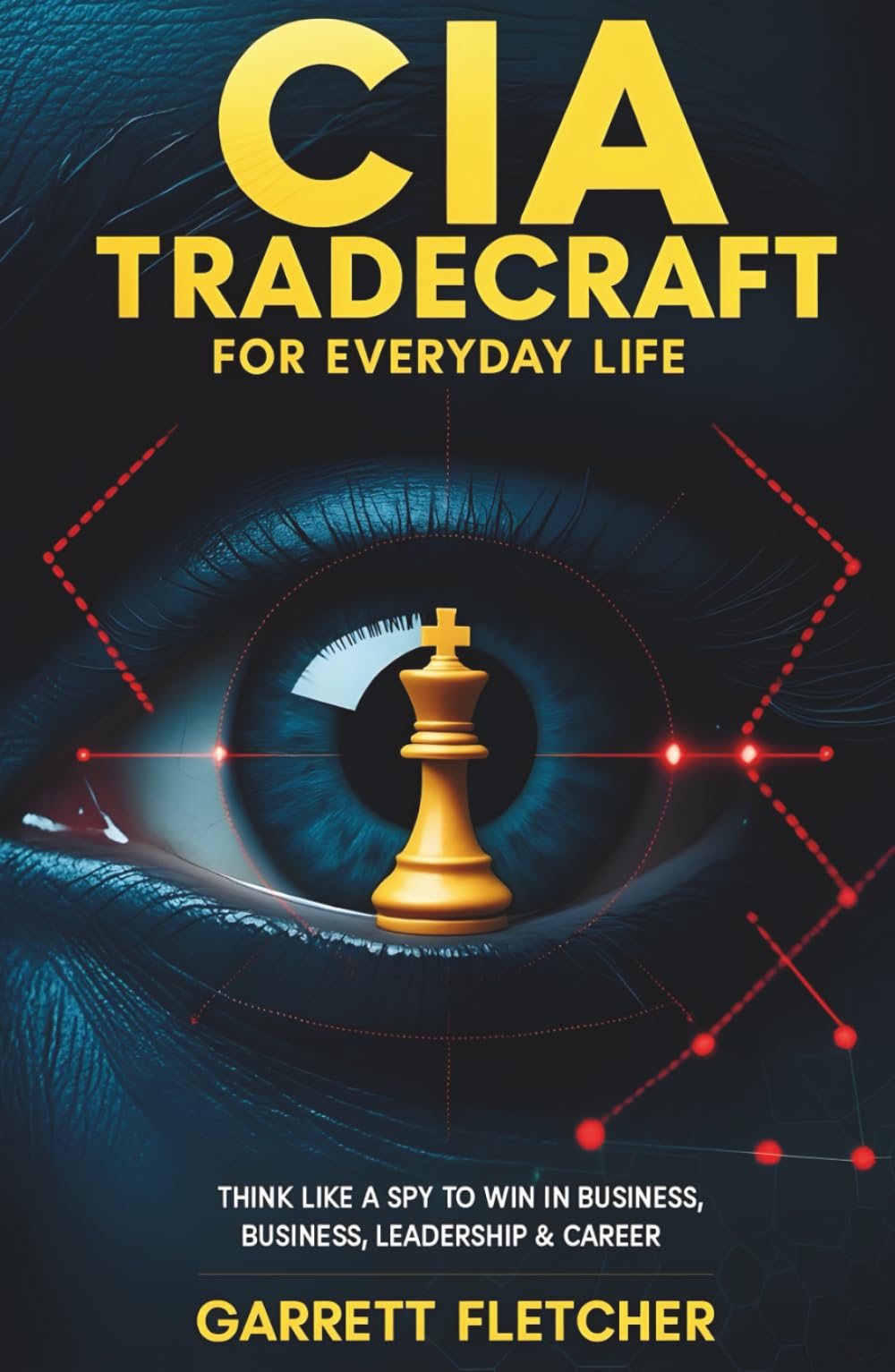 CIA Tradecraft For Everyday Life: Think Like a Spy to Win in Business, Leadership & Career (Applied Intelligence Series)