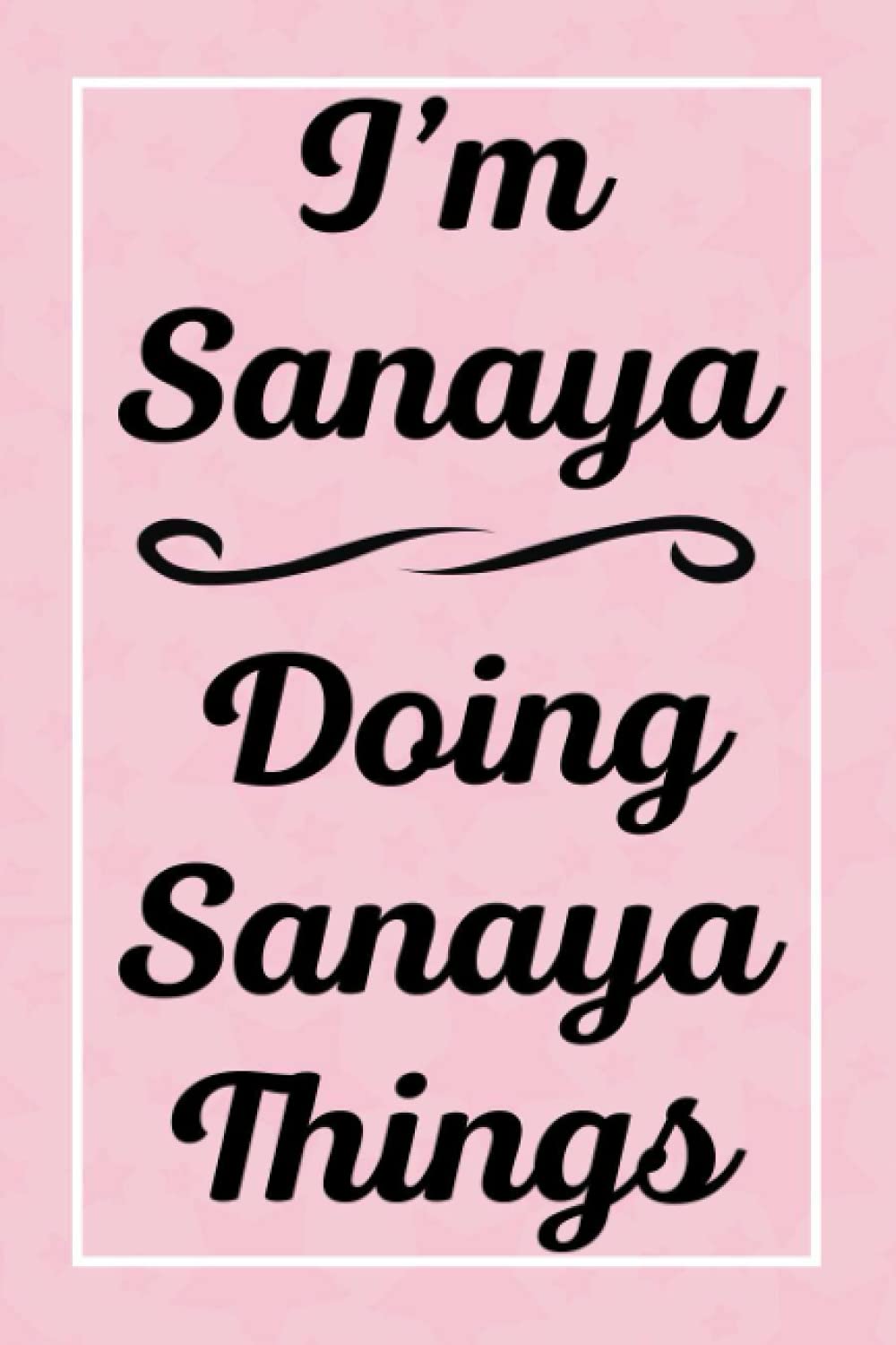 I'm Sanaya Doing Sanaya Things: Perfect for Sketching Drawing Noting and Writing, 120 Pages, 6x9