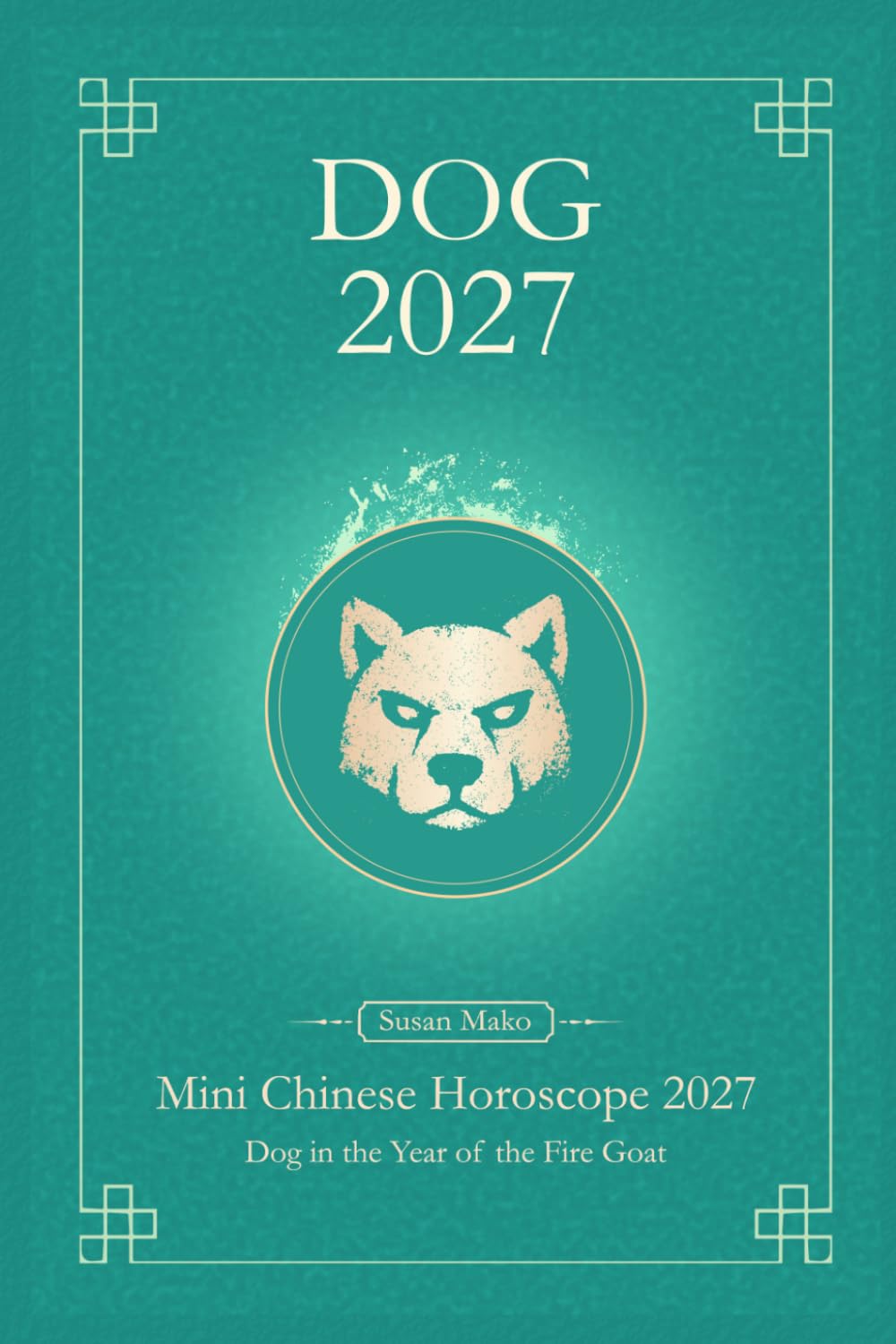 Chinese Horoscope 2027 Dog: Mini Yearly Prediction 2027 for Dog Zodiac Sign (Soft Intensity in Bloom: Your Personal Horoscope 2027)