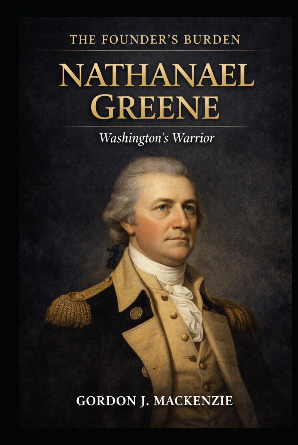 Nathanael Greene: Washington's Warrior (The Founder’s Burden)