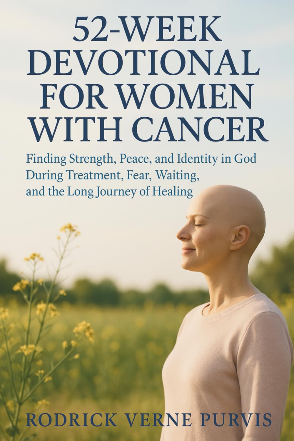 52-Week Devotional for Women with Cancer: Finding Strength, Peace, and Identity in God During Treatment, Fear, Waiting, and the Long Journey of Healing