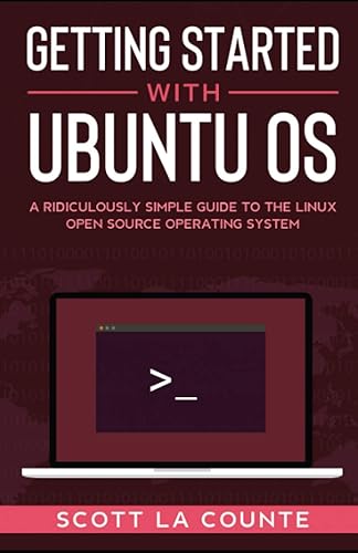 Getting Started With Ubuntu OS: A Ridiculously Simple Guide to the Linux Open Source Operating System