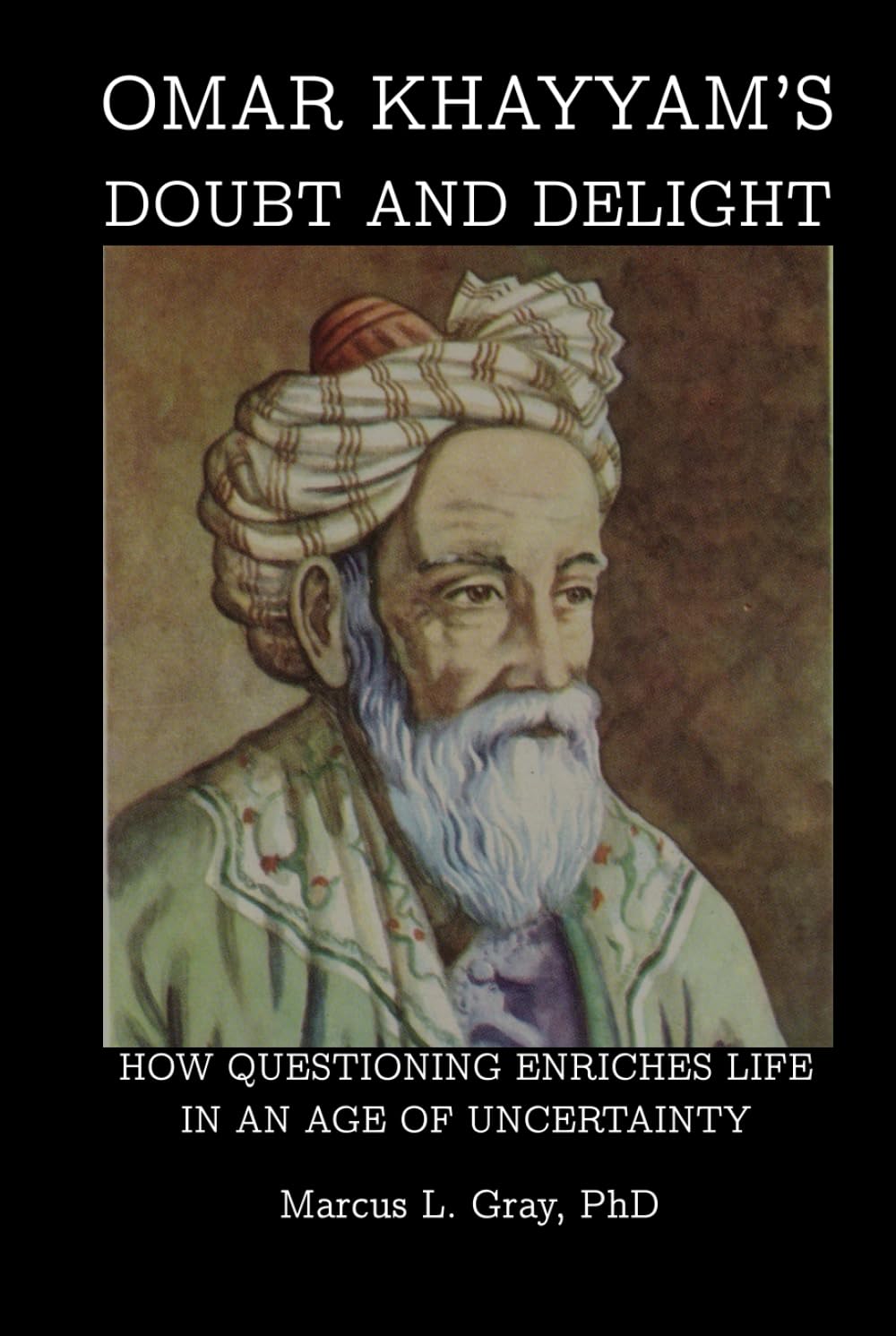 Omar Khayyam’s Doubt and Delight: How Questioning Enriches Life in an Age of Uncertainty
