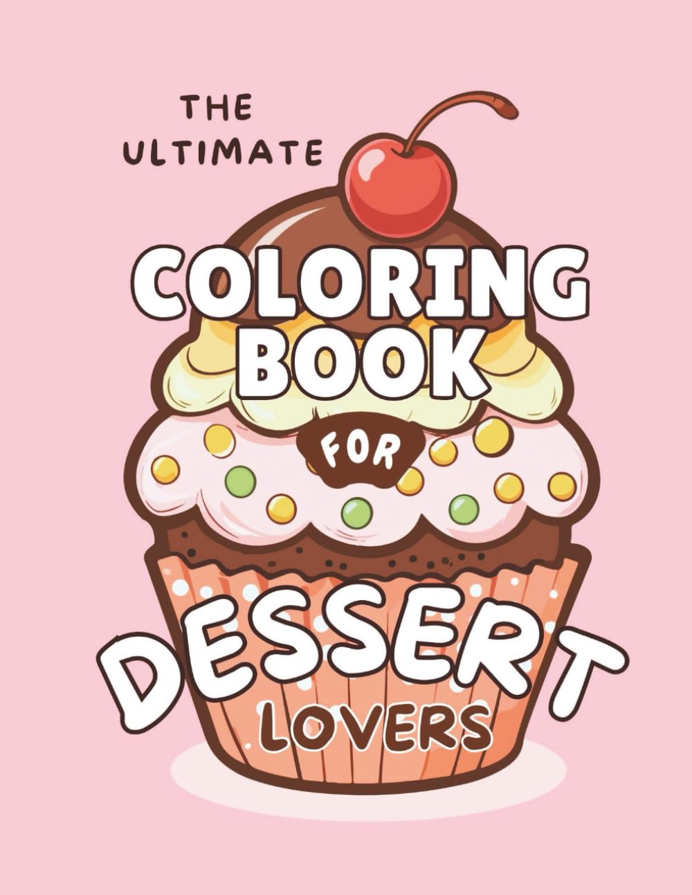 The Ultimate Coloring Book For Dessert Lovers: 40 Fun Dessert-Themed Designs and Clever Sayings