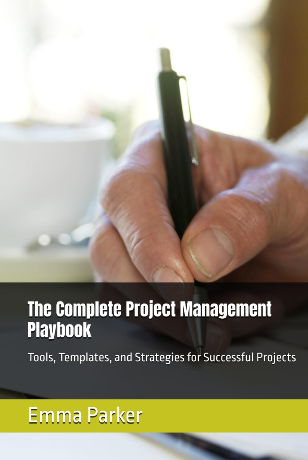 The Complete Project Management Playbook: Tools, Templates, and Strategies for Successful Projects