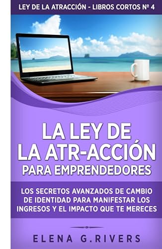 La ley de la atr-acción para emprendedores: Los secretos avanzados de cambio de identidad para manifestar los ingresos y el impacto que te mereces (Ley de la atracción - libros cortos)