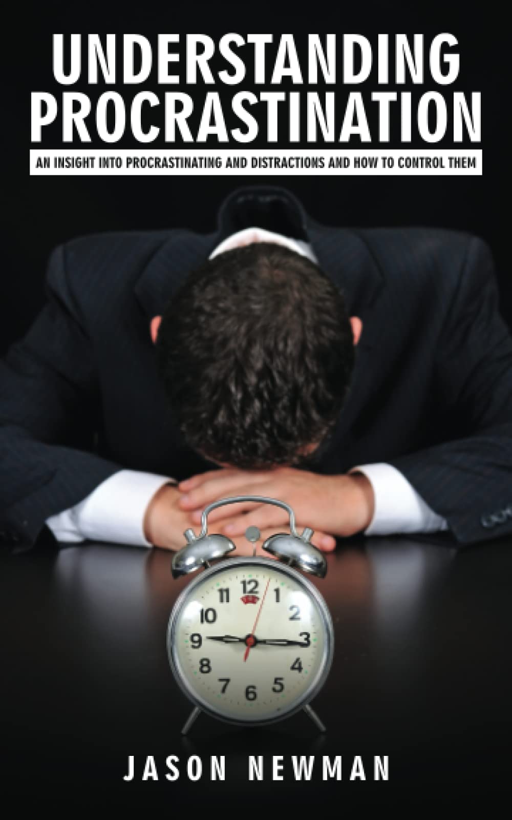 Understanding Procrastination: An Insight Into Procrastinating and Distractions and How to Control Them