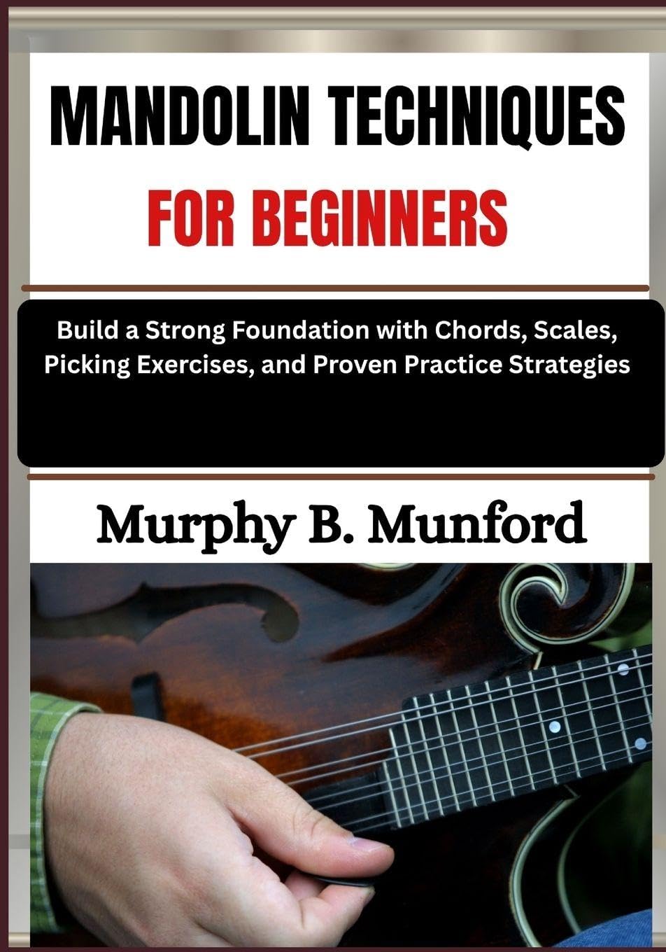 MANDOLIN TECHNIQUES FOR BEGINNERS: Build a Strong Foundation with Chords, Scales, Picking Exercises, and Proven Practice Strategies
