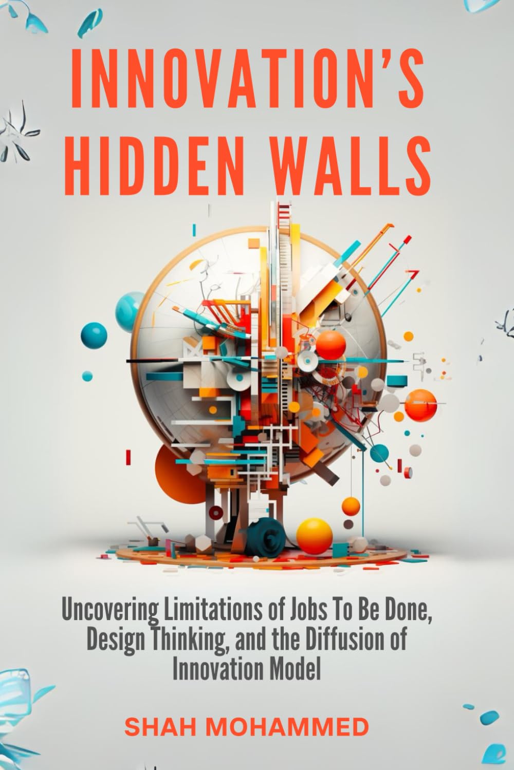 Innovation’s Hidden Walls: Uncovering Limitations of Jobs To Be Done, Design Thinking, and the Diffusion of Innovation Model. (The Strategy Nexus: