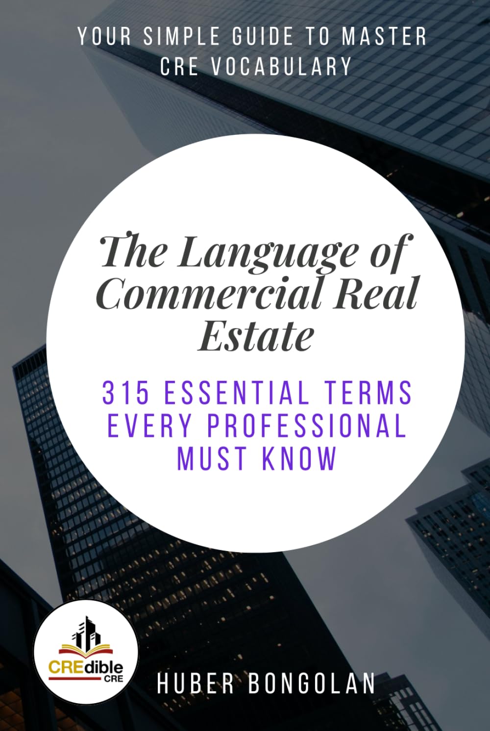 The Language of Commercial Real Estate: 315 Essential Terms Every Professional Must Know