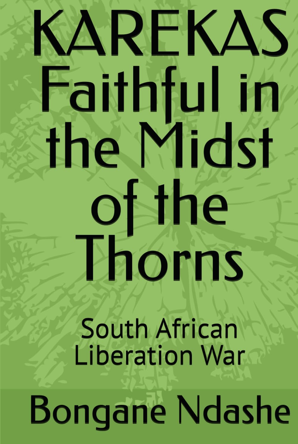 KAREKAS Faithful in the Midst of the Thorns: South African Liberation War