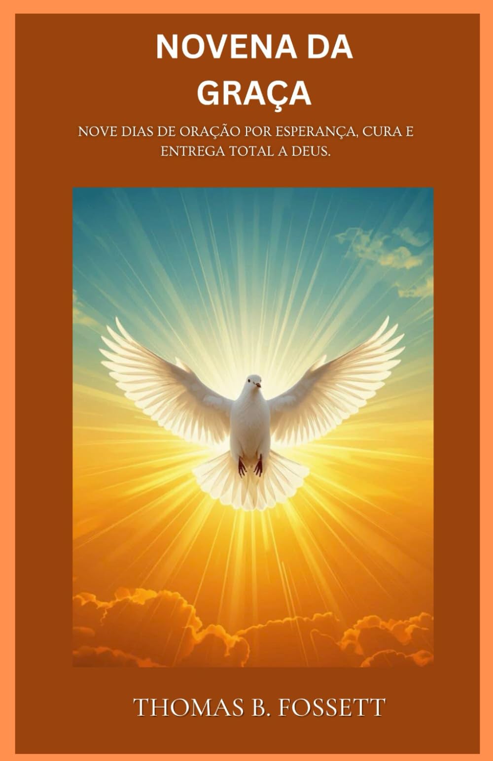 NOVENA DA GRAÇA: Nove dias de oração por esperança, cura e entrega total a Deus.(Portuguese Edition)