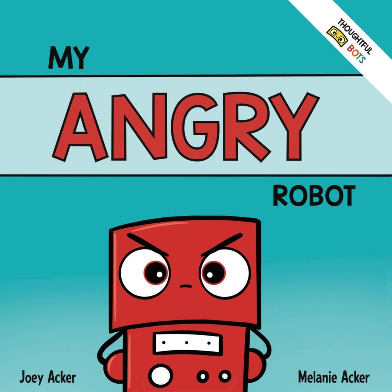 My Angry Robot: A Children's Social Emotional Book About Managing Emotions of Anger and Aggression (Thoughtful Bots)