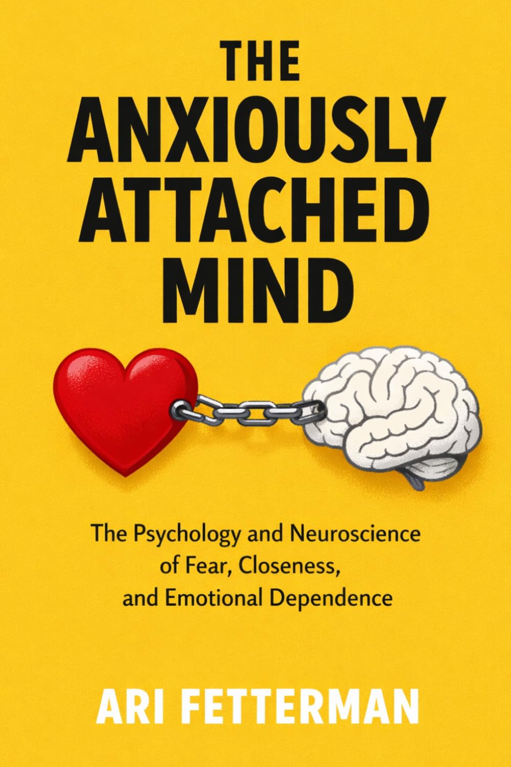 The Anxiously Attached Mind: The Psychology and Neuroscience of Fear, Closeness, and Emotional Dependence (Attachment Theory (by Stoa Poikile Press))