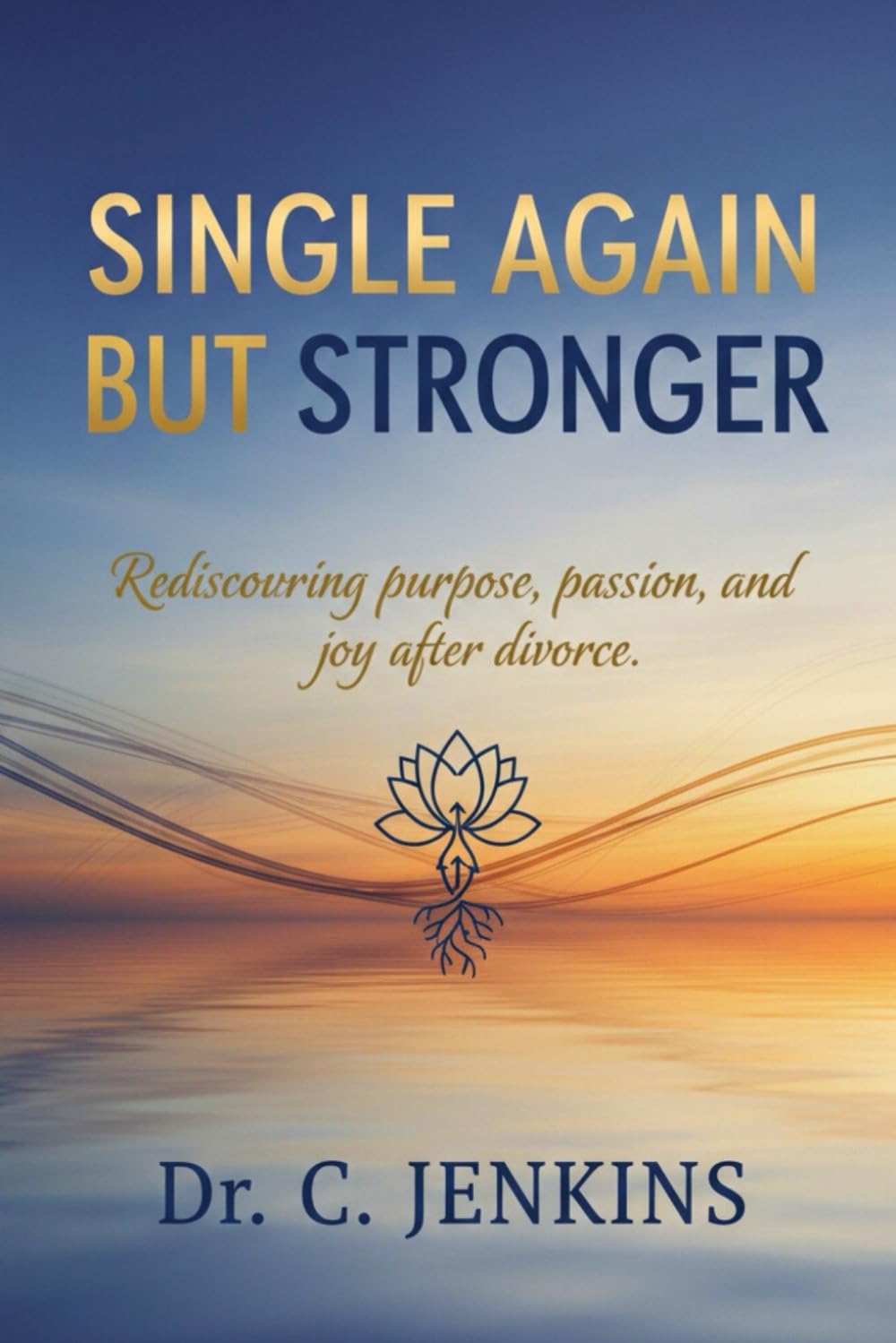 Single again But Stronger: Rediscovering purpose, passion, and joy after divorce.