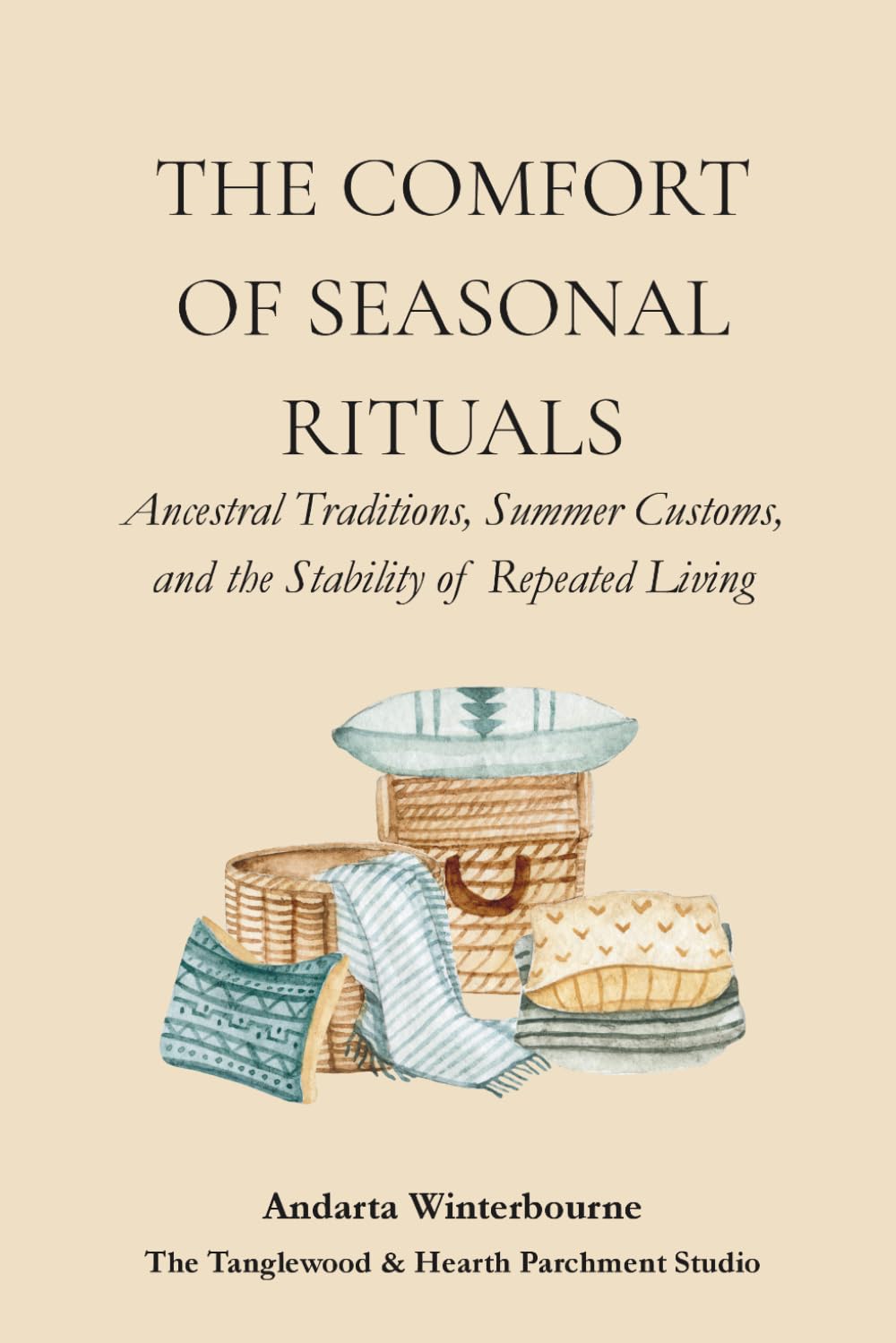 The Comfort of Seasonal Rituals: Ancestral Traditions, Summer Customs, and the Stability of Repeated Living (The Ancestral Living Series: Reconnecting with Traditional Practices and Inherited Wisdom)