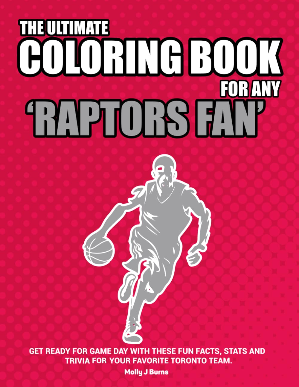 The Ultimate Coloring Book for any Raptors Fan.: Get ready for game day with these fun facts, stats and trivia for your favorite Toronto team.