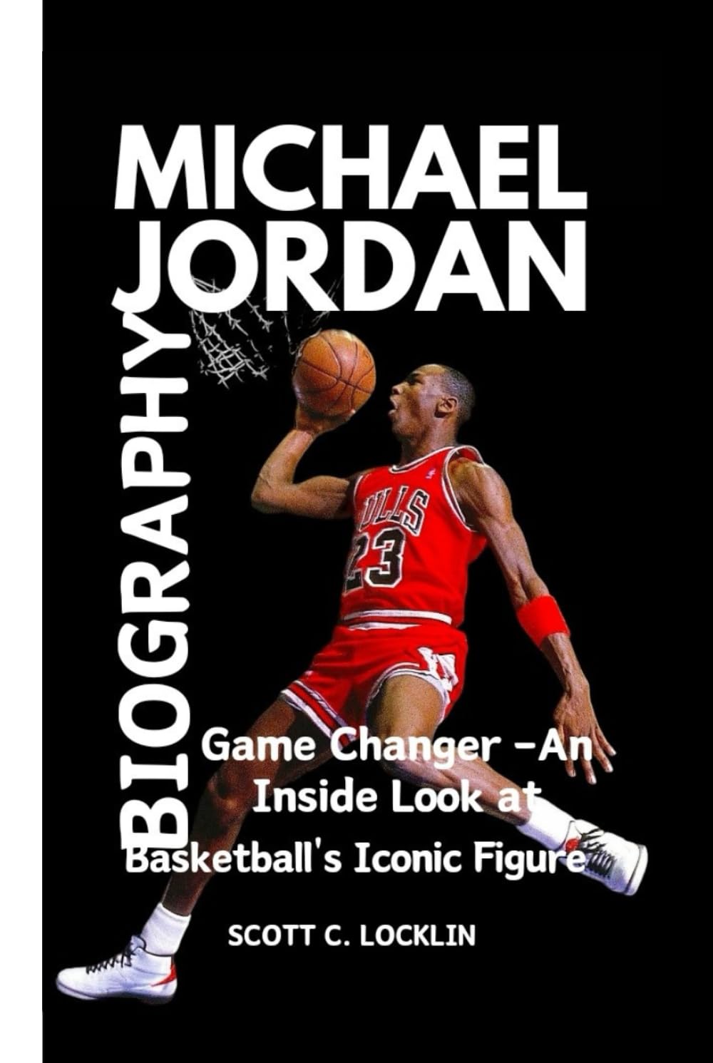 MICHAEL JORDAN BIOGRAPHY: Game Changer An Inside Look at Basketball's  Iconic Figure
