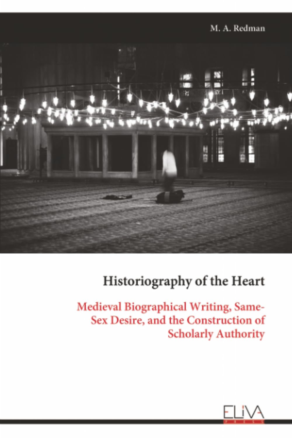 Historiography of the Heart: Medieval Biographical Writing, Same- Sex Desire, and the Construction of Scholarly Authority